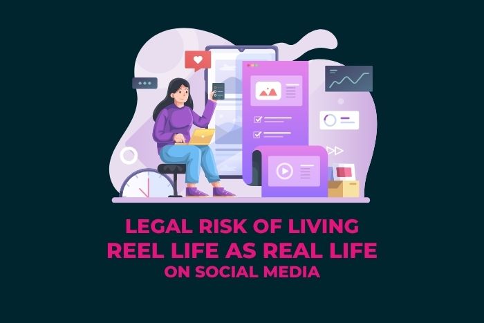Legal Risk of Living Reel Life as Real Life on Social Media
